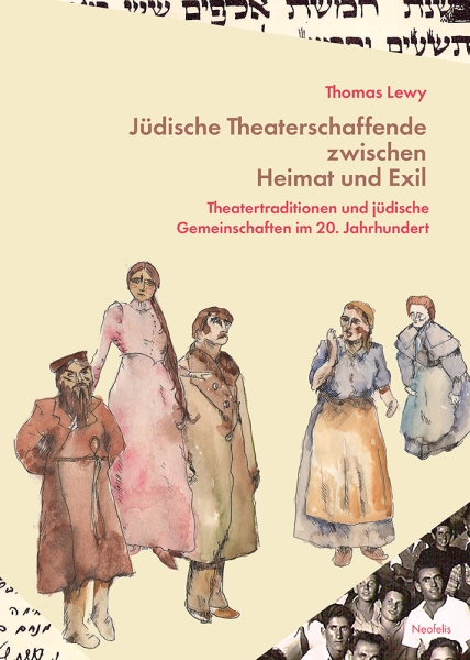 Jüdische Theaterschaffende zwischen Heimat und Exil